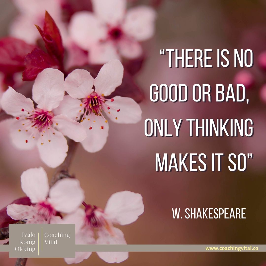 There is no good or bad. Only thinking makes it so